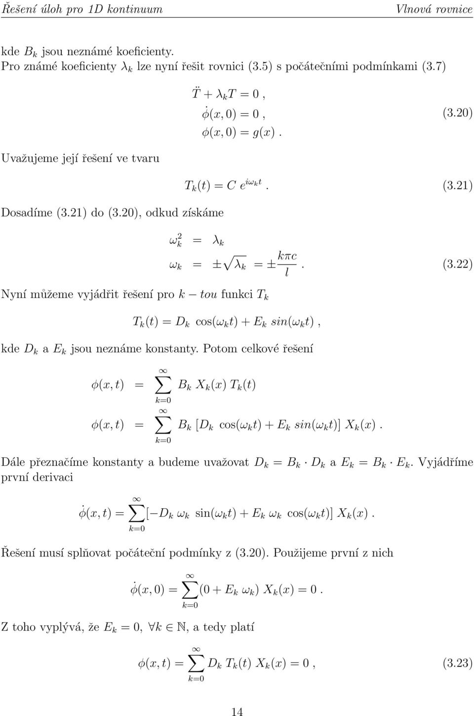 Potom celkové řešení φ(x, t) = φ(x, t) = B k X k (x) T k (t) B k [D k cos(ω k t) + E k sin(ω k t)] X k (x). Dále přeznačíme konstanty a budeme uvažovat D k = B k D k a E k = B k E k.