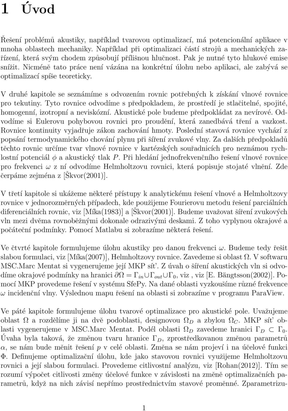 Nicméně tato práce není vázána na konkrétní úlohu nebo aplikaci, ale zabývá se optimalizací spíše teoreticky.