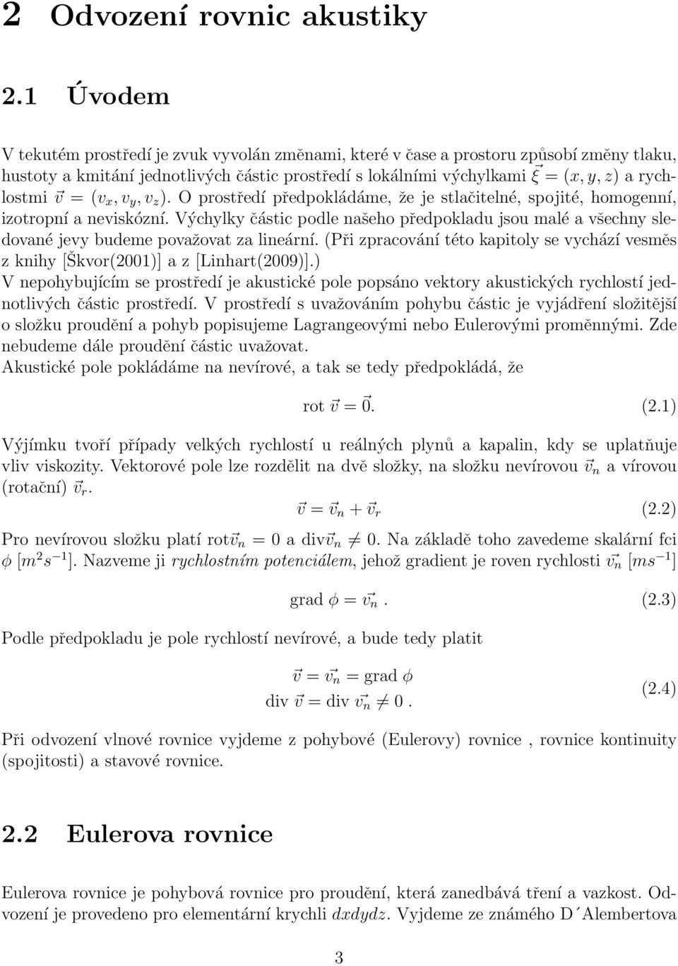 = (v x, v y, v z ). O prostředí předpokládáme, že je stlačitelné, spojité, homogenní, izotropní a neviskózní.