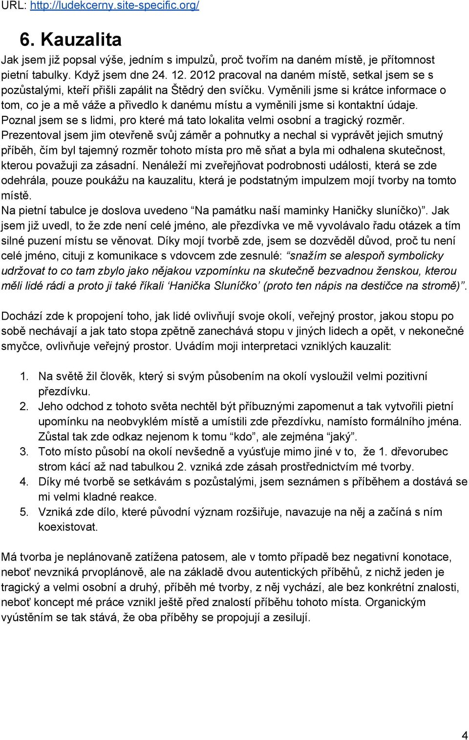 Vyměnili jsme si krátce informace o tom, co je a mě váže a přivedlo k danému místu a vyměnili jsme si kontaktní údaje.