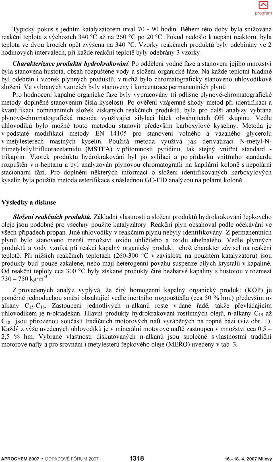 Vzorky reak ních produkt byly odebírány ve 2 hodinových intervalech, p i každé reak ní teplot byly odebrány 3 vzorky. Charakterizace produkt hydrokrakování.