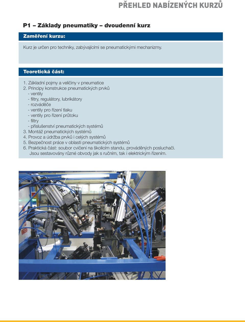 Principy konstrukce pneumatických prvků - ventily - filtry, regulátory, lubrikátory - rozváděče - ventily pro řízení tlaku - ventily pro řízení průtoku - filtry