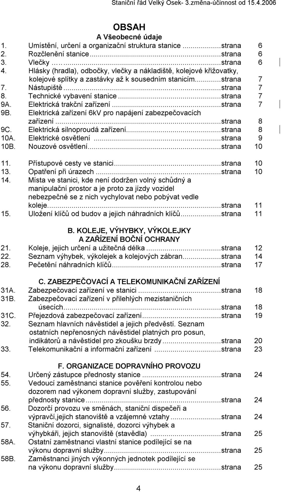 Elektrická trakční zařízení...strana 7 9B. Elektrická zařízení 6kV pro napájení zabezpečovacích zařízení...strana 8 9C. Elektrická silnoproudá zařízení...strana 8 10A. Elektrické osvětlení.