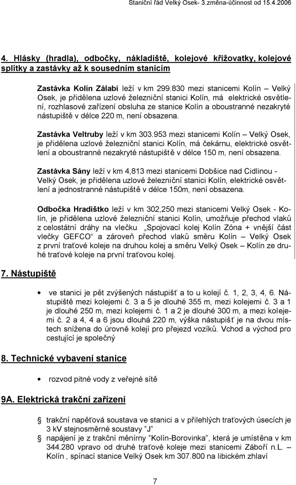 m, obsazena. Zastávka Veltruby leží v km 303.