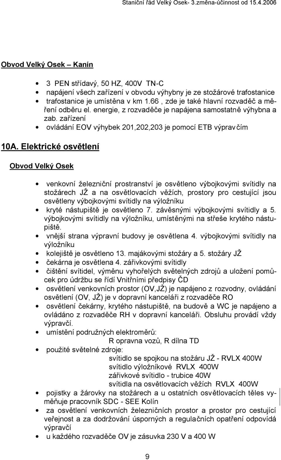 Elektrické osvětlení Obvod Velký Osek venkovní železniční prostranství je osvětleno výbojkovými svítidly na stožárech JŽ a na osvětlovacích věžích, prostory pro cestující jsou osvětleny výbojkovými