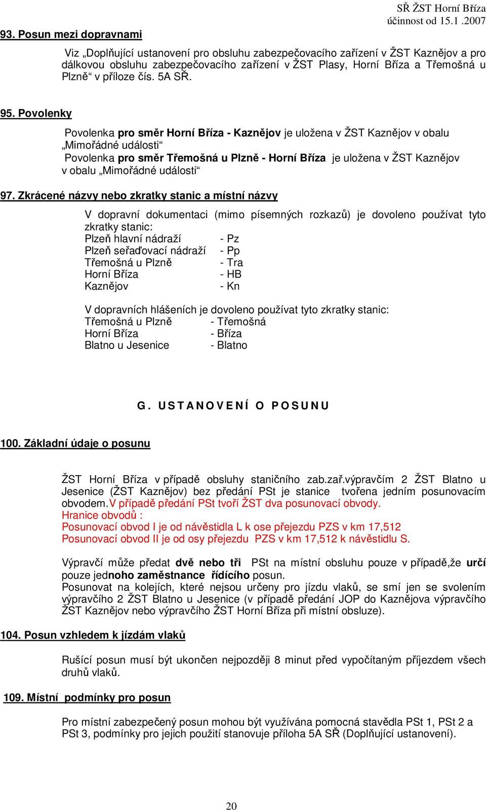 Povolenky Povolenka pro směr Horní Bříza - Kaznějov je uložena v ŽST Kaznějov v obalu Mimořádné události Povolenka pro směr Třemošná u Plzně - Horní Bříza je uložena v ŽST Kaznějov v obalu Mimořádné