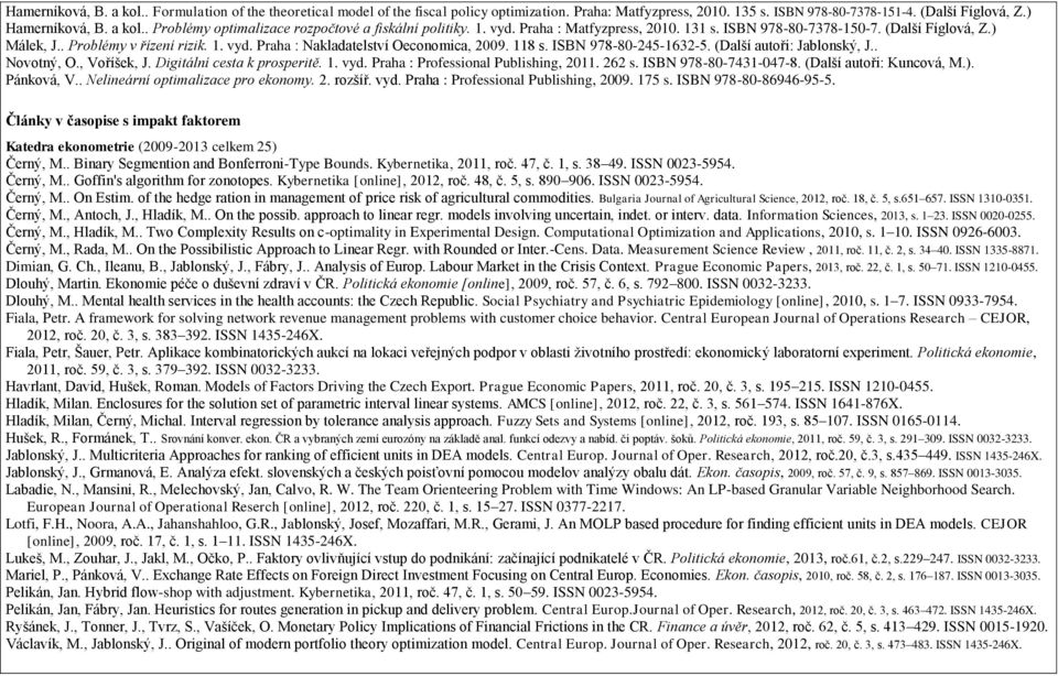 ISBN 978-80-245-1632-5. (Další autoři: Jablonský, J.. Novotný, O., Voříšek, J. Digitální cesta k prosperitě. 1. vyd. Praha : Professional Publishing, 2011. 262 s. ISBN 978-80-7431-047-8.