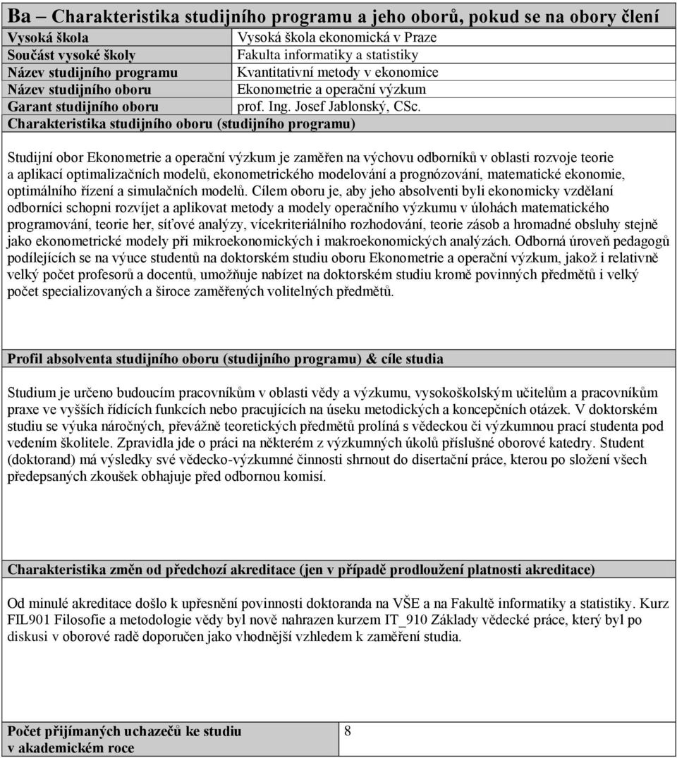 Charakteristika studijního oboru (studijního programu) Studijní obor Ekonometrie a operační výzkum je zaměřen na výchovu odborníků v oblasti rozvoje teorie a aplikací optimalizačních modelů,
