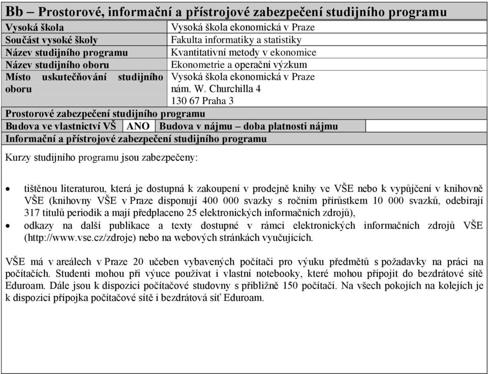 Churchilla 4 130 67 Praha 3 Prostorové zabezpečení studijního programu Budova ve vlastnictví VŠ ANO Budova v nájmu doba platnosti nájmu Informační a přístrojové zabezpečení studijního programu Kurzy