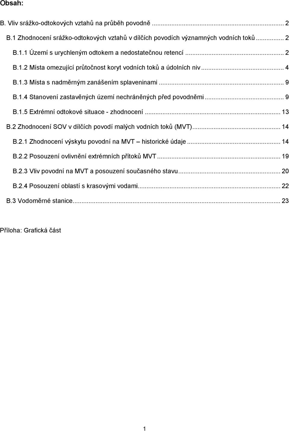 .. 13 B.2 Zhodnocení SOV v dílčích povodí malých vodních toků (MVT)... 14 B.2.1 Zhodnocení výskytu povodní na MVT historické údaje... 14 B.2.2 Posouzení ovlivnění extrémních přítoků MVT... 19 B.2.3 Vliv povodní na MVT a posouzení současného stavu.