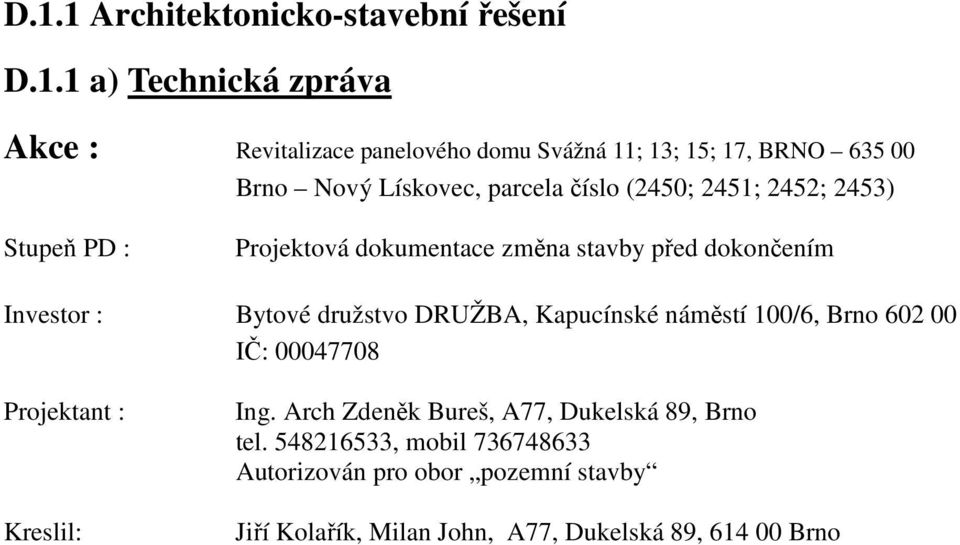 Investor : Bytové družstvo DRUŽBA, Kapucínské náměstí 100/6, Brno 602 00 IČ: 00047708 Projektant : Kreslil: Ing.