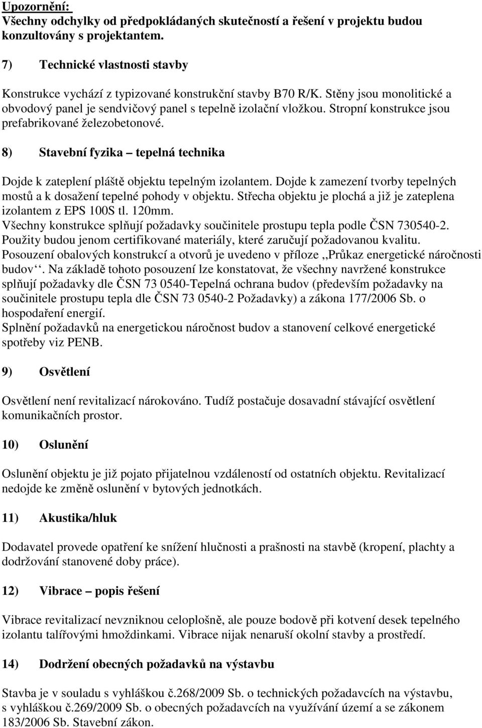 Stropní konstrukce jsou prefabrikované železobetonové. 8) Stavební fyzika tepelná technika Dojde k zateplení pláště objektu tepelným izolantem.