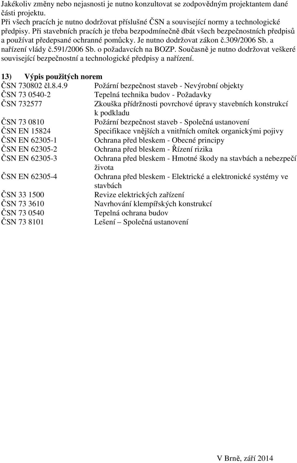 o požadavcích na BOZP. Současně je nutno dodržovat veškeré související bezpečnostní a technologické předpisy a nařízení. 13) Výpis použitých norem ČSN 730802 čl.8.4.