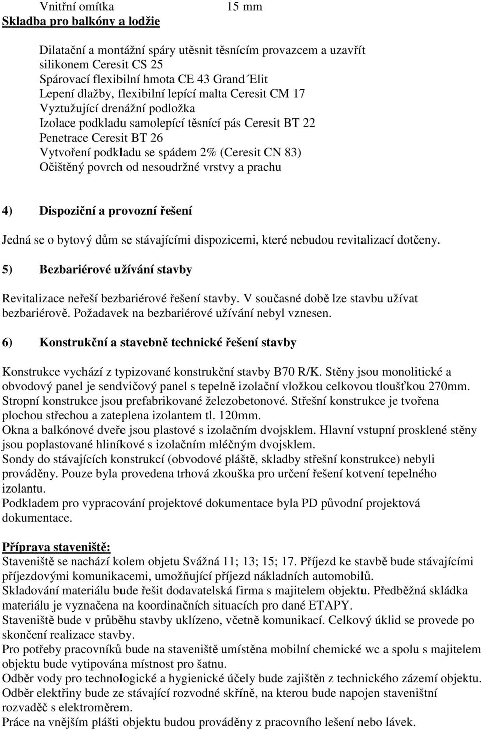 Očištěný povrch od nesoudržné vrstvy a prachu 4) Dispoziční a provozní řešení Jedná se o bytový dům se stávajícími dispozicemi, které nebudou revitalizací dotčeny.