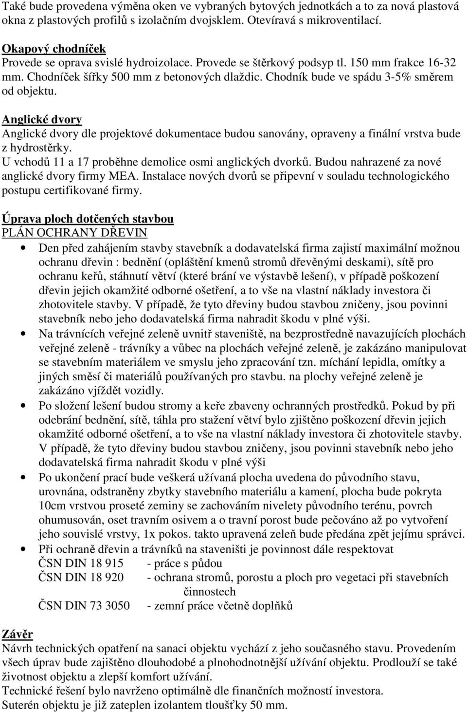 Chodník bude ve spádu 3-5% směrem od objektu. Anglické dvory Anglické dvory dle projektové dokumentace budou sanovány, opraveny a finální vrstva bude z hydrostěrky.