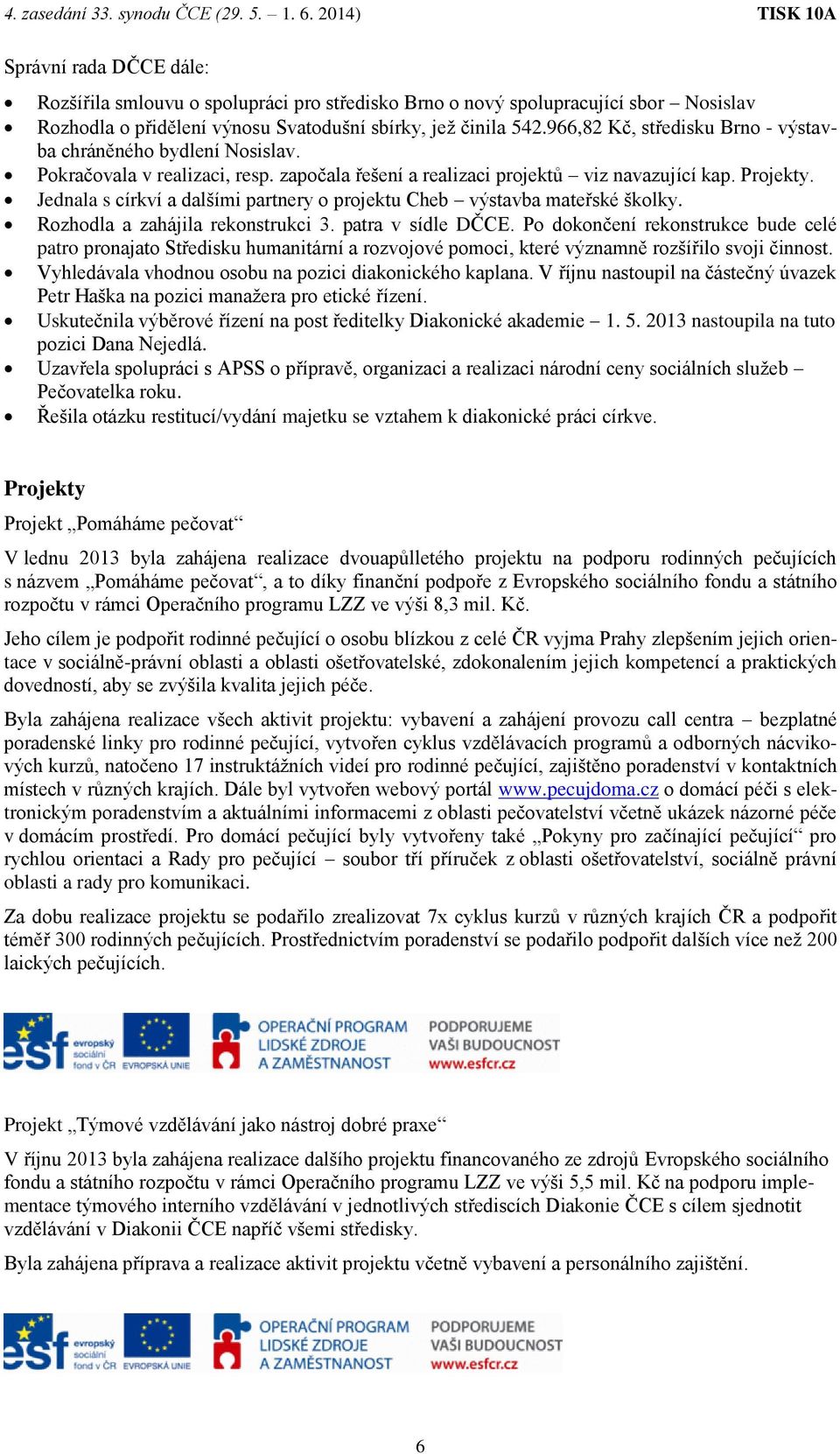Jednala s církví a dalšími partnery o projektu Cheb výstavba mateřské školky. Rozhodla a zahájila rekonstrukci 3. patra v sídle DČCE.