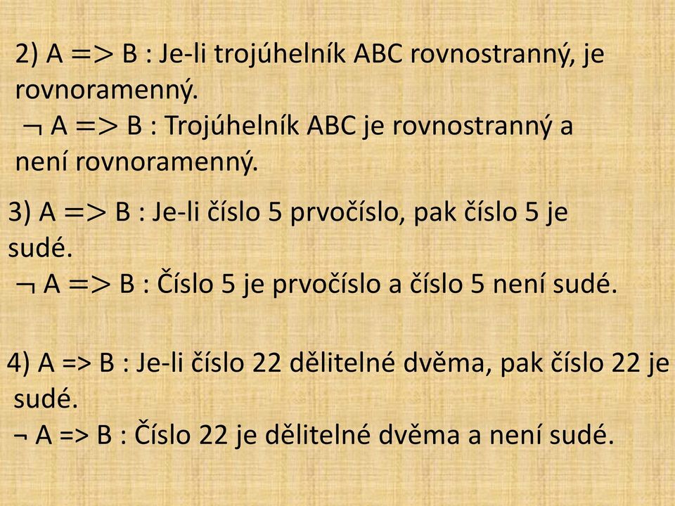 3) A => B : Je-li číslo 5 prvočíslo, pak číslo 5 je sudé.