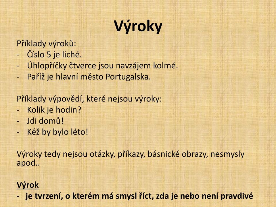 Příklady výpovědí, které nejsou výroky: - Kolik je hodin? - Jdi domů!