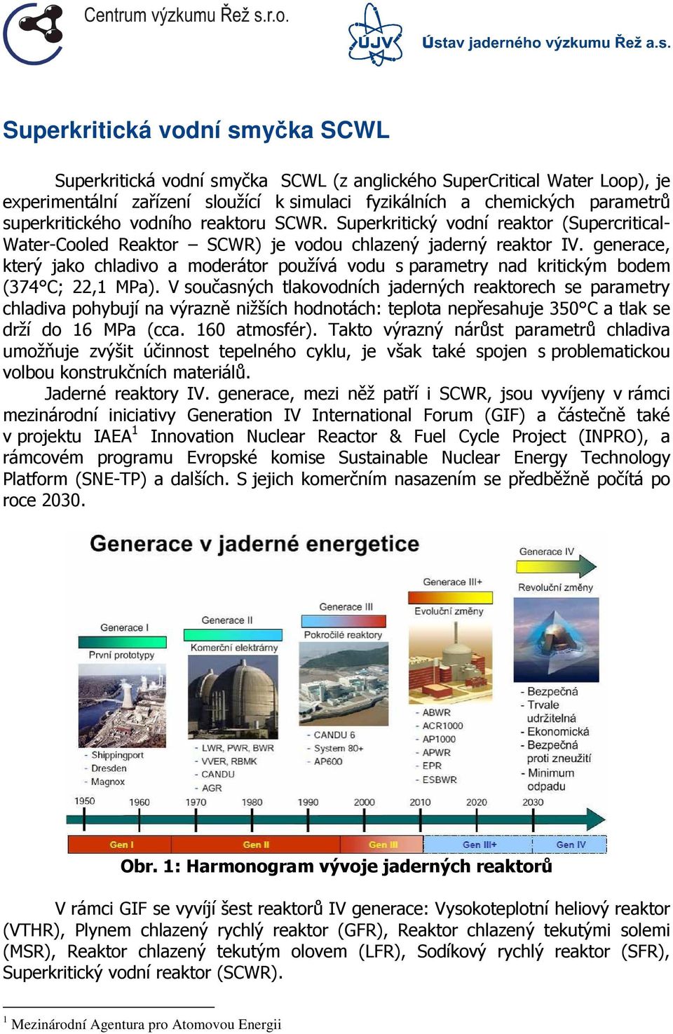 generace, který jako chladivo a moderátor používá vodu s parametry nad kritickým bodem (374 C; 22,1 MPa).