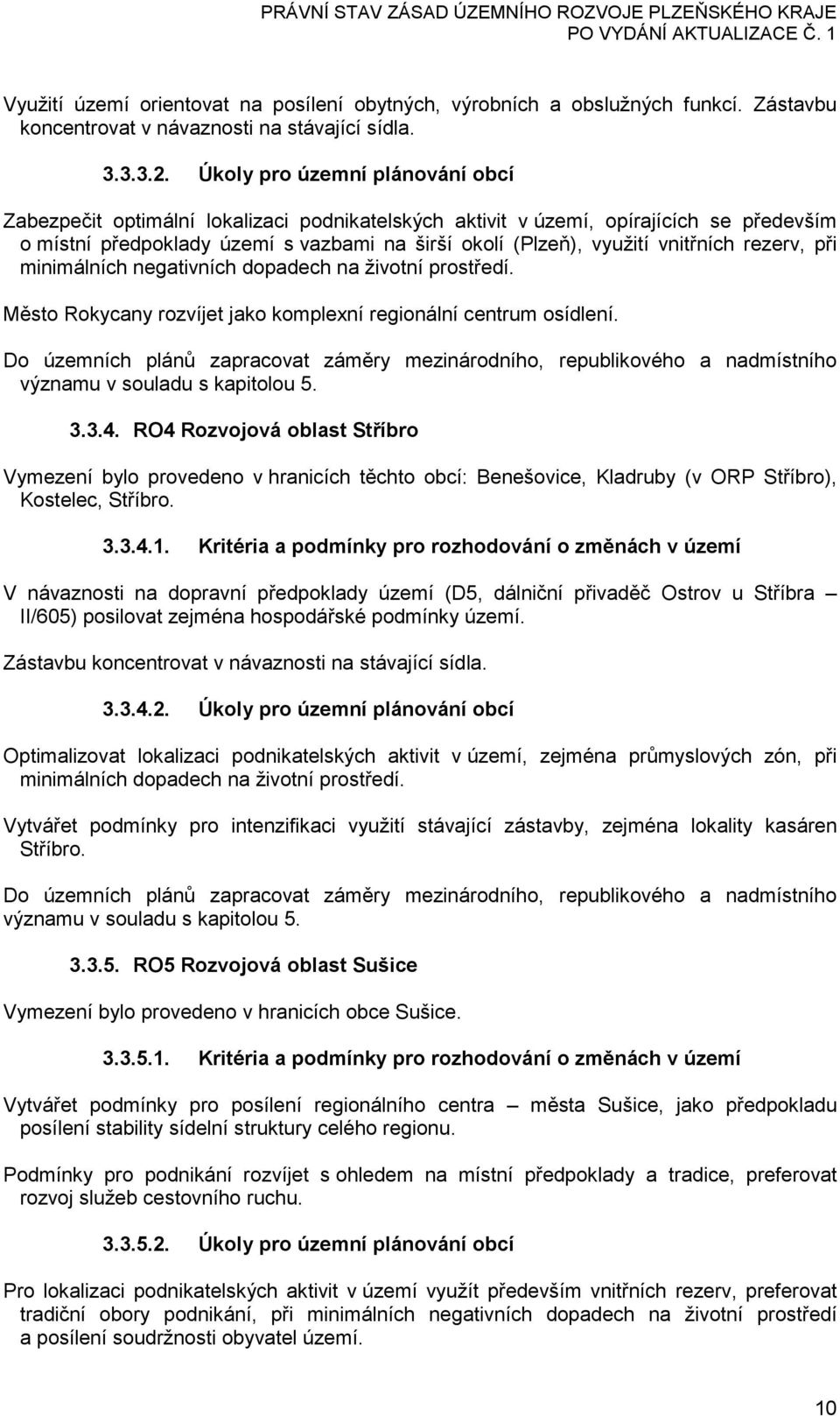 vnitřních rezerv, při minimálních negativních dopadech na životní prostředí. Město Rokycany rozvíjet jako komplexní regionální centrum osídlení. 3.3.4.