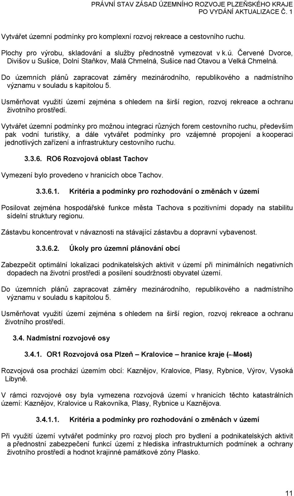 Vytvářet územní podmínky pro možnou integraci různých forem cestovního ruchu, především pak vodní turistiky, a dále vytvářet podmínky pro vzájemné propojení a kooperaci jednotlivých zařízení a