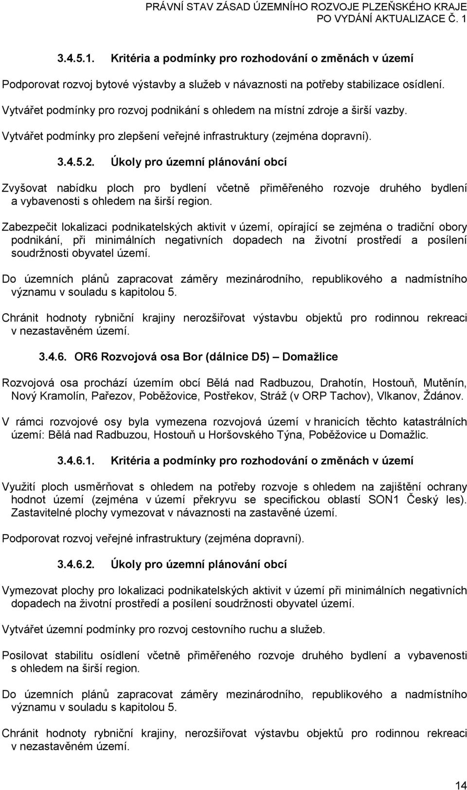 Úkoly pro územní plánování obcí Zvyšovat nabídku ploch pro bydlení včetně přiměřeného rozvoje druhého bydlení a vybavenosti s ohledem na širší region.