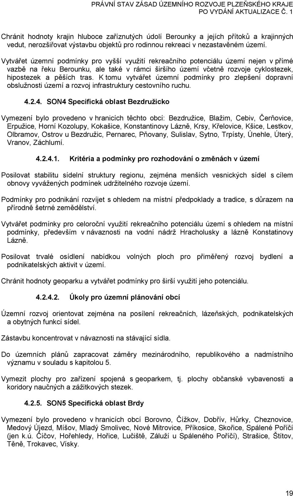 K tomu vytvářet územní podmínky pro zlepšení dopravní obslužnosti území a rozvoj infrastruktury cestovního ruchu. 4.