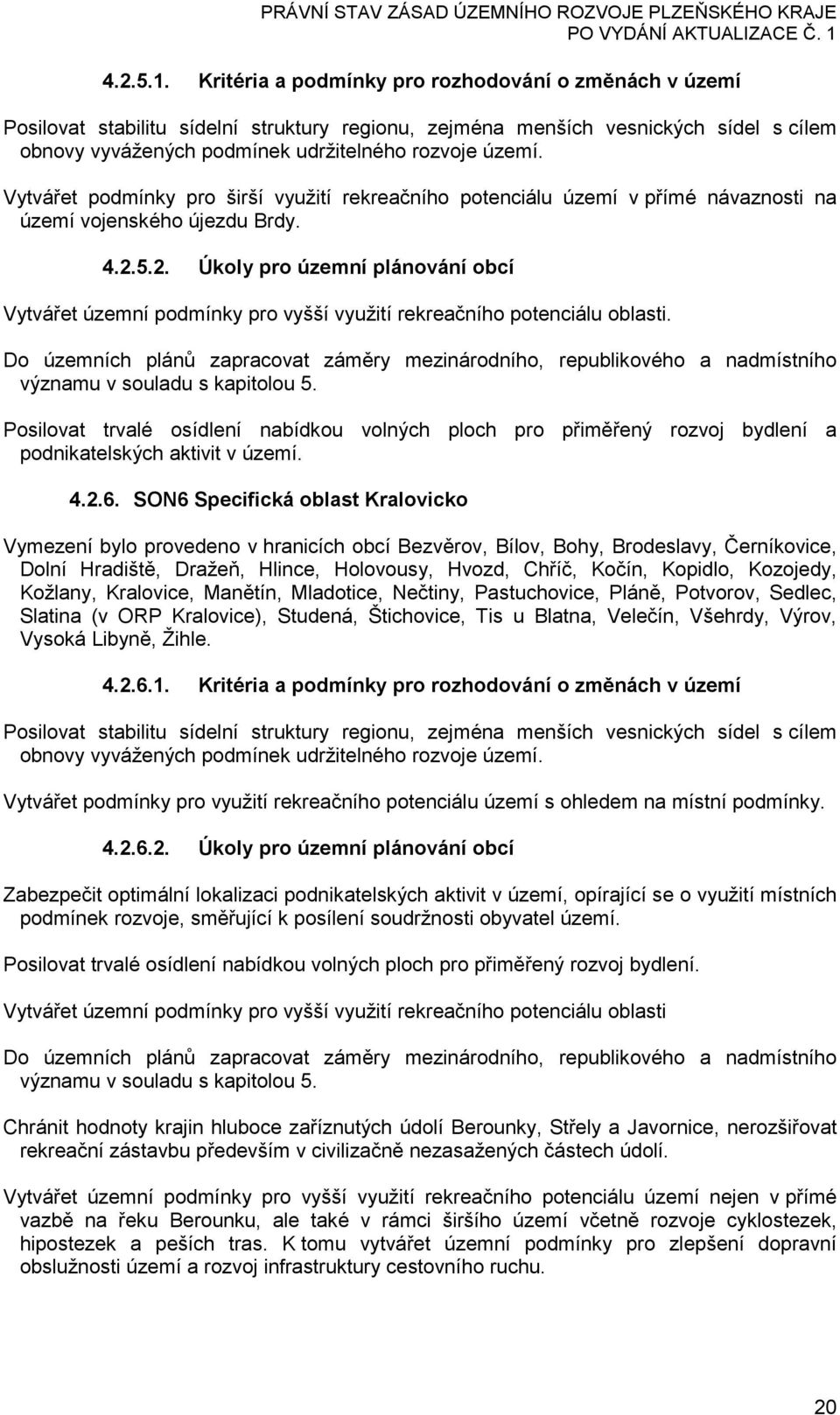 Vytvářet podmínky pro širší využití rekreačního potenciálu území v přímé návaznosti na území vojenského újezdu Brdy. 4.2.