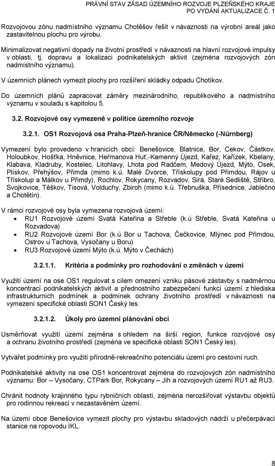 V územních plánech vymezit plochy pro rozšíření skládky odpadu Chotíkov. 3.2. Rozvojové osy vymezené v politice územního rozvoje 3.2.1.