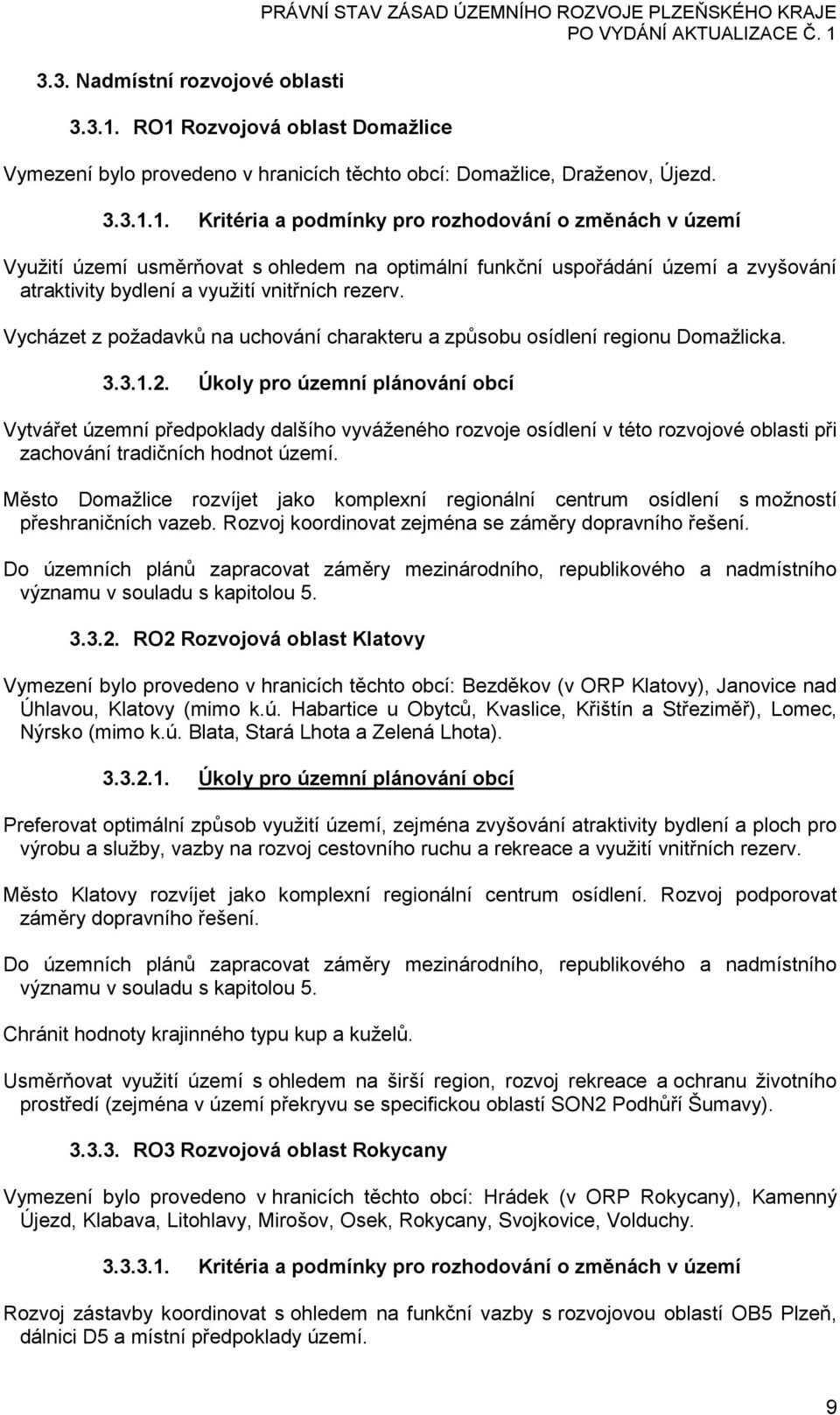 Vycházet z požadavků na uchování charakteru a způsobu osídlení regionu Domažlicka. 3.3.1.2.