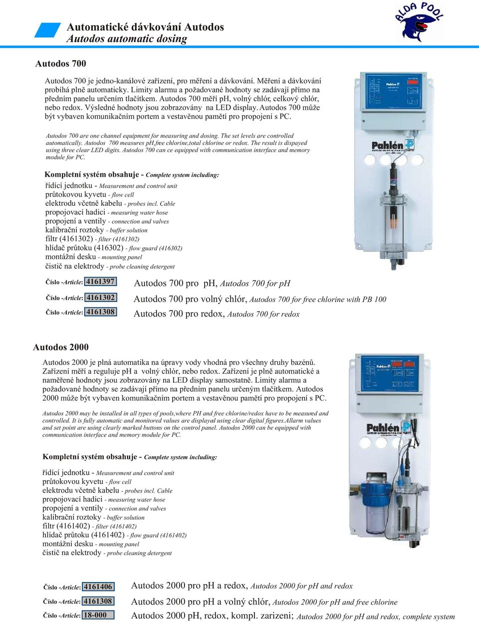 Autodos 700 mùže být vybaven komunikaèním portem a vestavìnou pamìtí pro propojení s PC. Autodos 700 are one channel equipment for measuring and dosing. The set levels are controlled automatically.