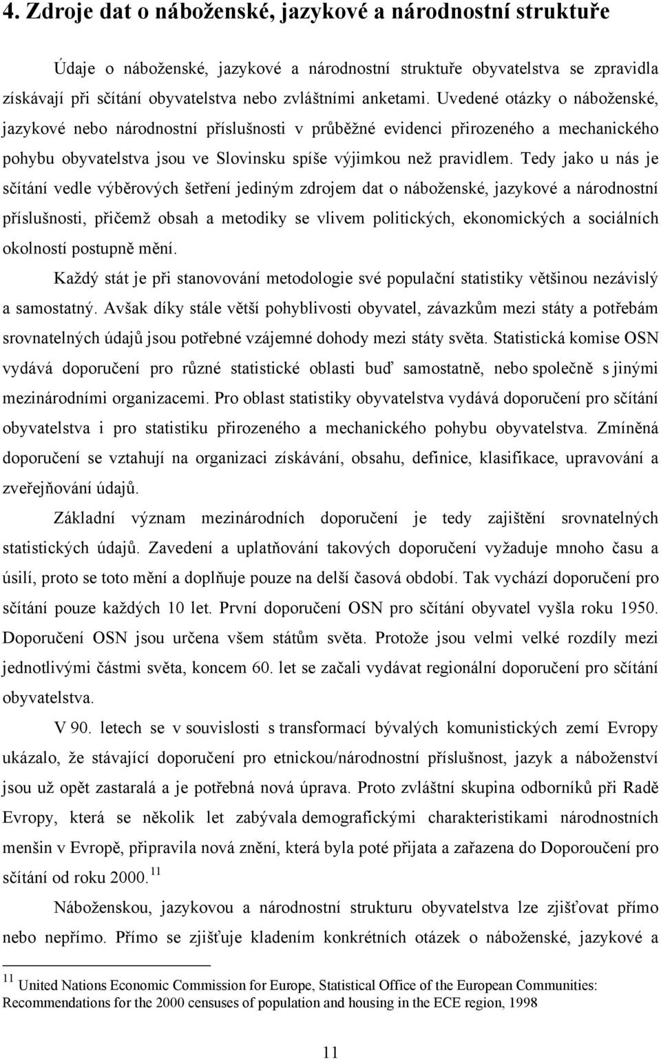 Tedy jako u nás je sčítání vedle výběrových šetření jediným zdrojem dat o náboženské, jazykové a národnostní příslušnosti, přičemž obsah a metodiky se vlivem politických, ekonomických a sociálních