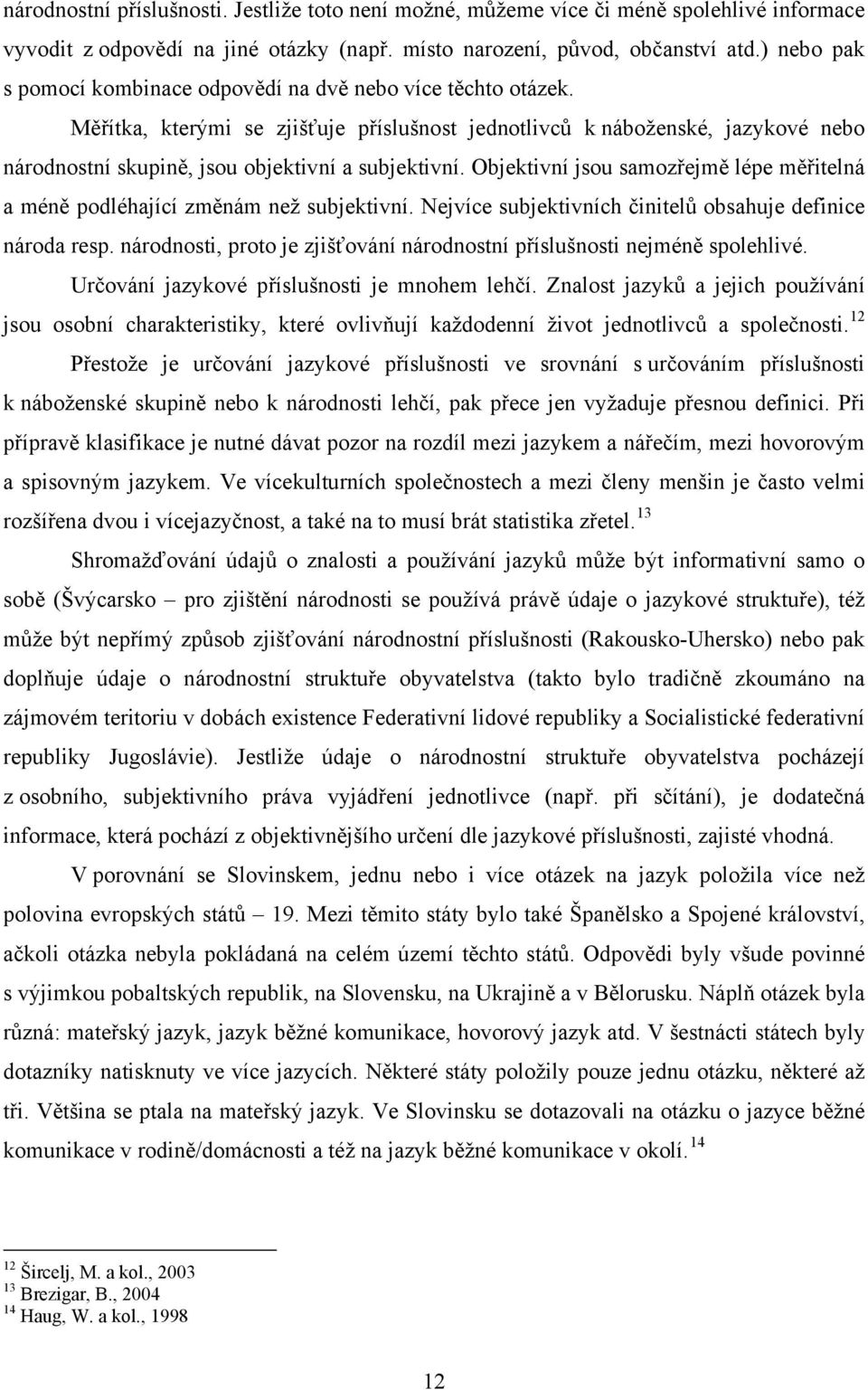 Měřítka, kterými se zjišťuje příslušnost jednotlivců k náboženské, jazykové nebo národnostní skupině, jsou objektivní a subjektivní.