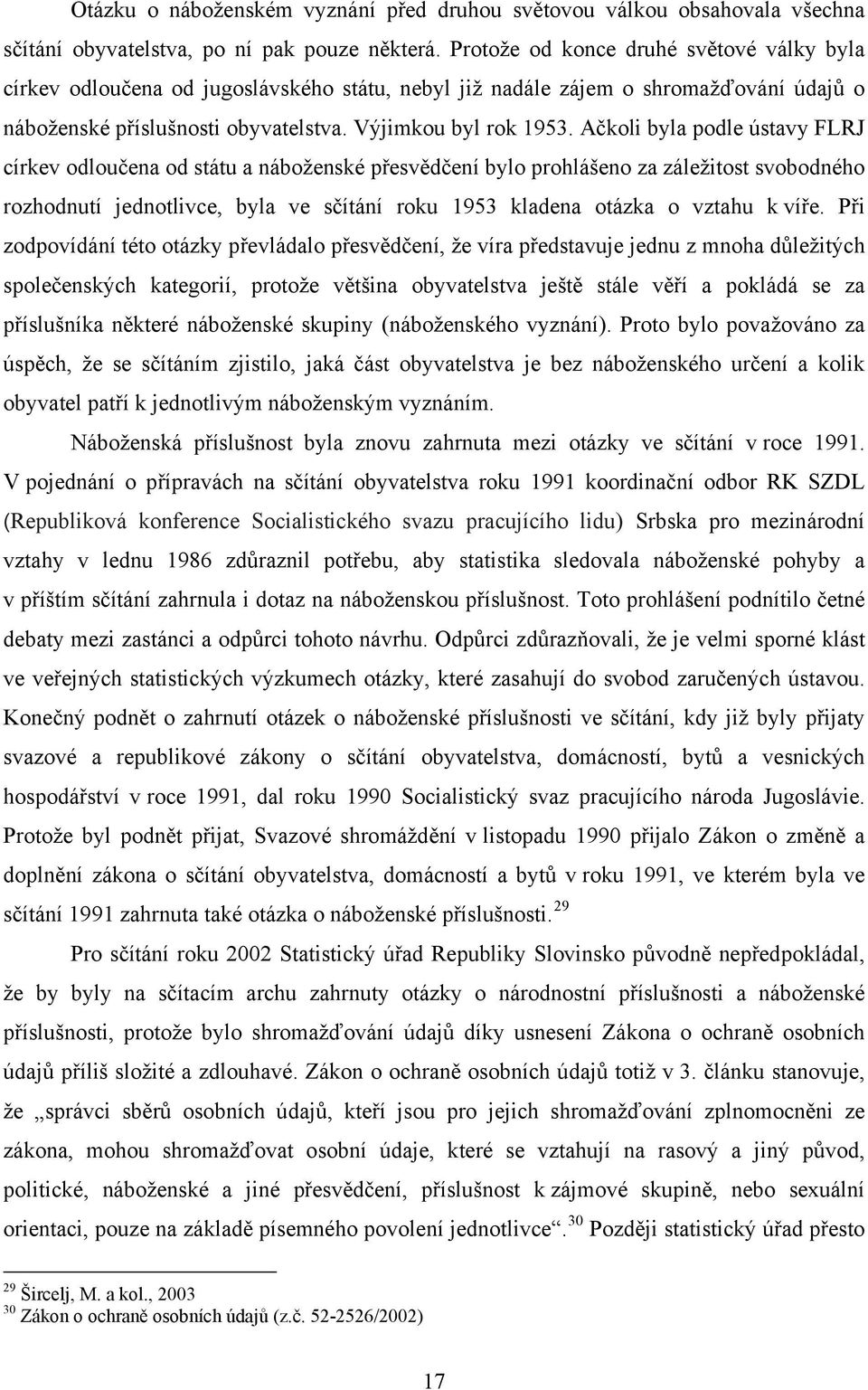 Ačkoli byla podle ústavy FLRJ církev odloučena od státu a náboženské přesvědčení bylo prohlášeno za záležitost svobodného rozhodnutí jednotlivce, byla ve sčítání roku 1953 kladena otázka o vztahu k