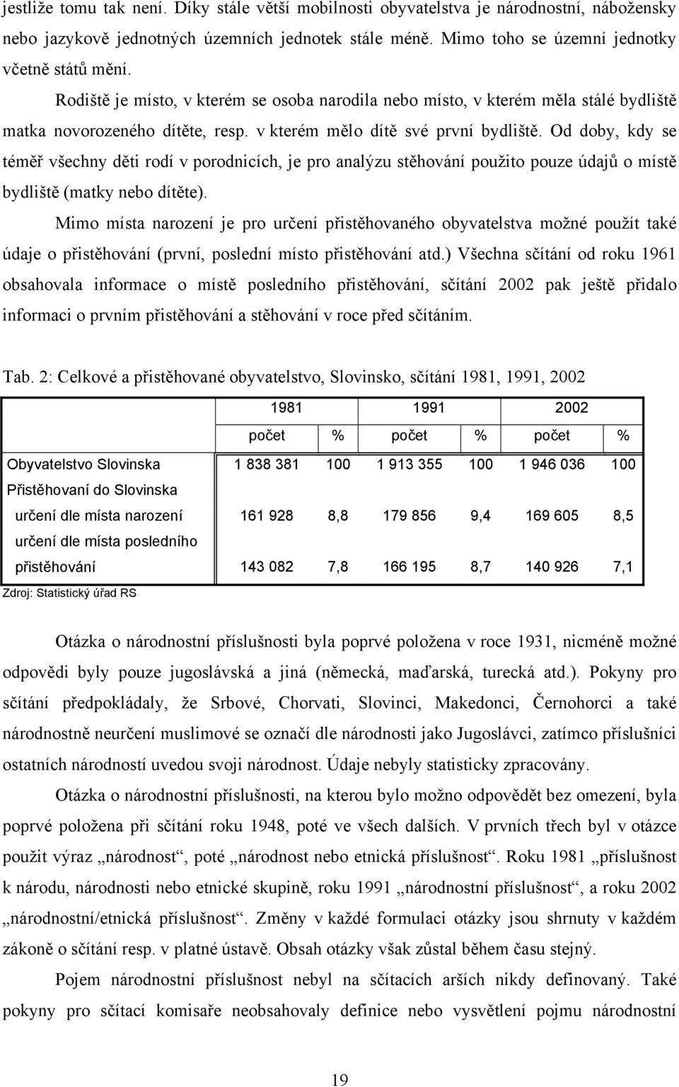 Od doby, kdy se téměř všechny děti rodí v porodnicích, je pro analýzu stěhování použito pouze údajů o místě bydliště (matky nebo dítěte).