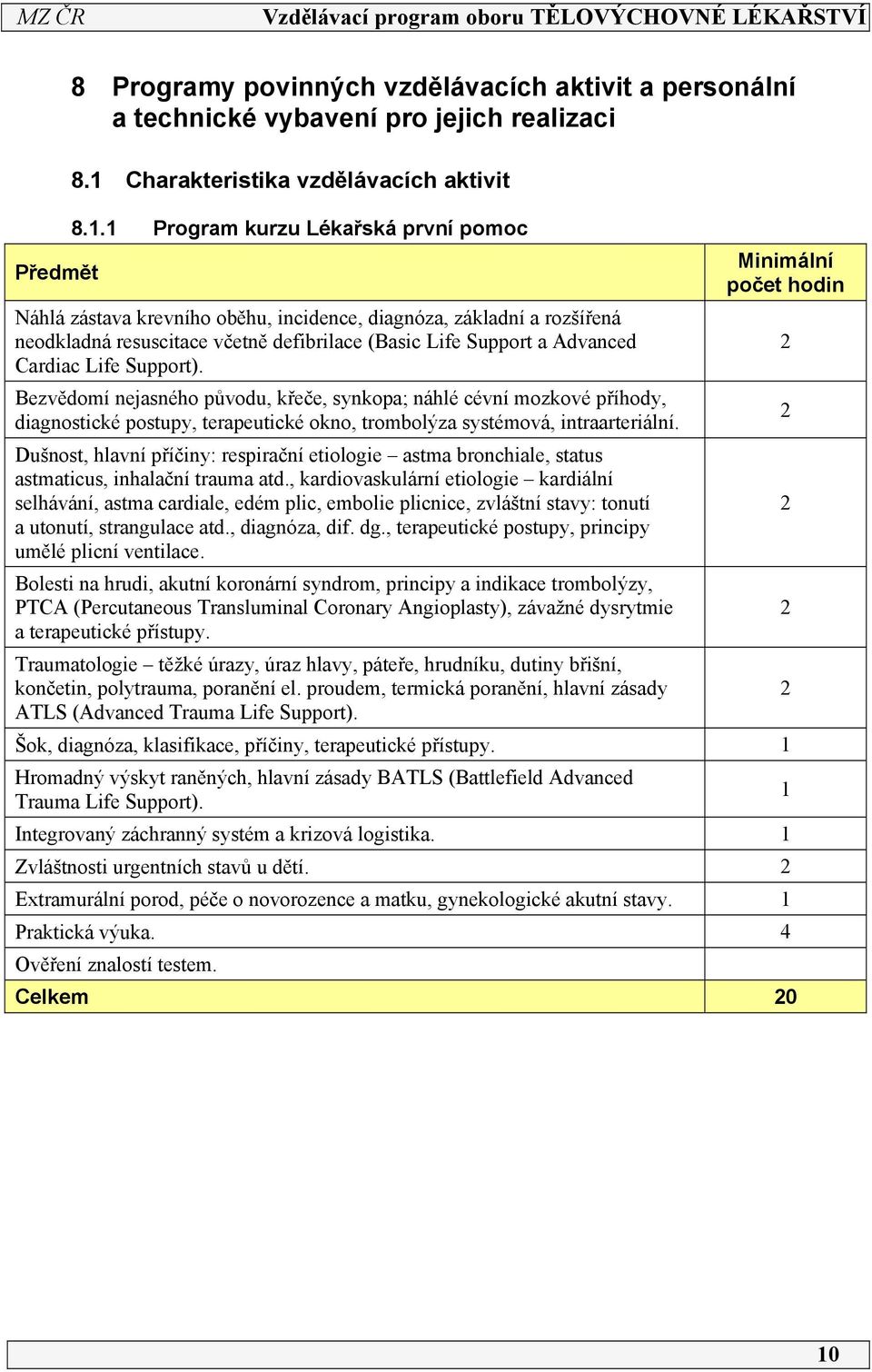 Support). Bezvědomí nejasného původu, křeče, synkopa; náhlé cévní mozkové příhody, diagnostické postupy, terapeutické okno, trombolýza systémová, intraarteriální.