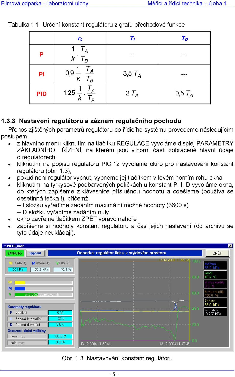 3 Nastavení regulátoru a záznam regulačního pochodu Přenos zjištěných parametrů regulátoru do řídicího systému provedeme následujícím postupem: z hlavního menu kliknutím na tlačítku REGULACE vyvoláme