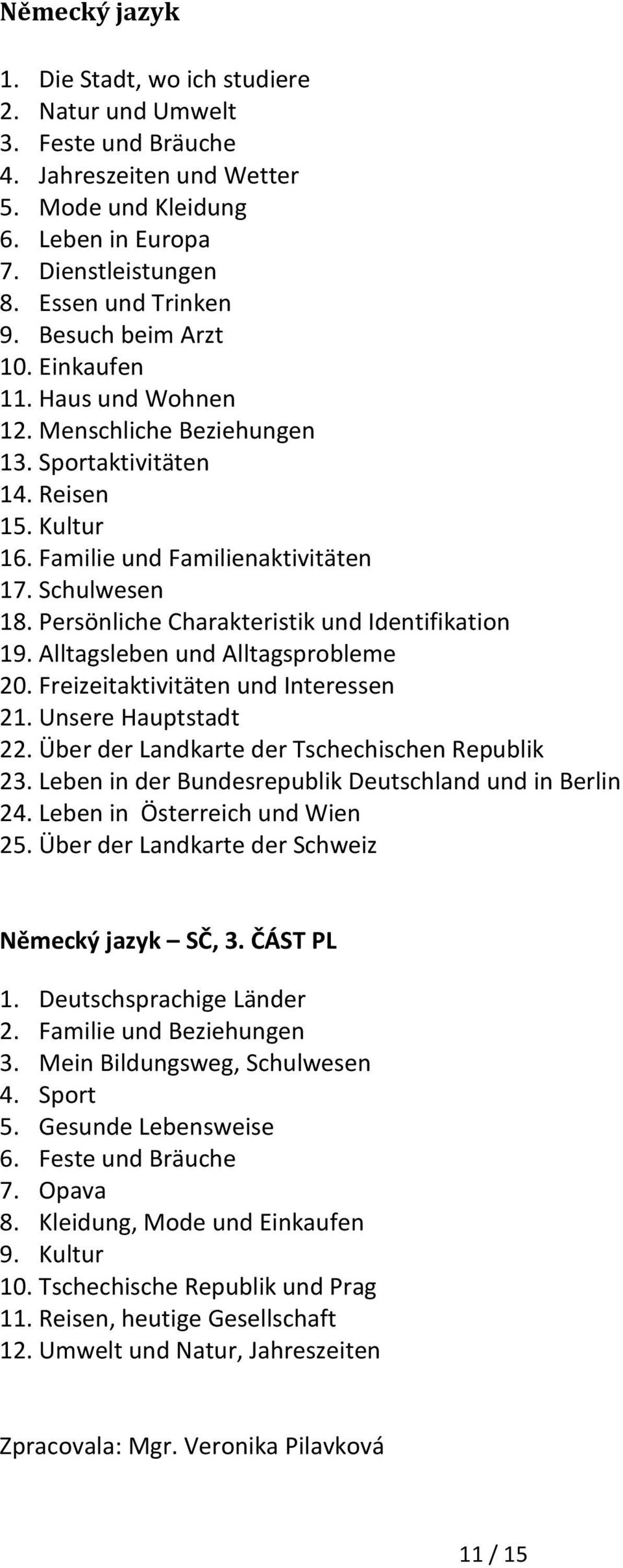 Persönliche Charakteristik und Identifikation 19. Alltagsleben und Alltagsprobleme 20. Freizeitaktivitäten und Interessen 21. Unsere Hauptstadt 22. Über der Landkarte der Tschechischen Republik 23.