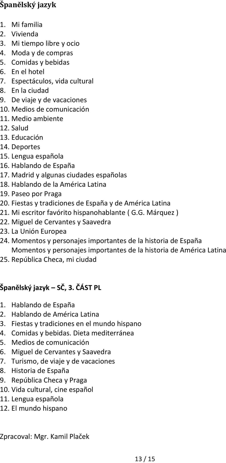 Hablando de la América Latina 19. Paseo por Praga 20. Fiestas y tradiciones de España y de América Latina 21. Mi escritor favórito hispanohablante ( G.G. Márquez ) 22.