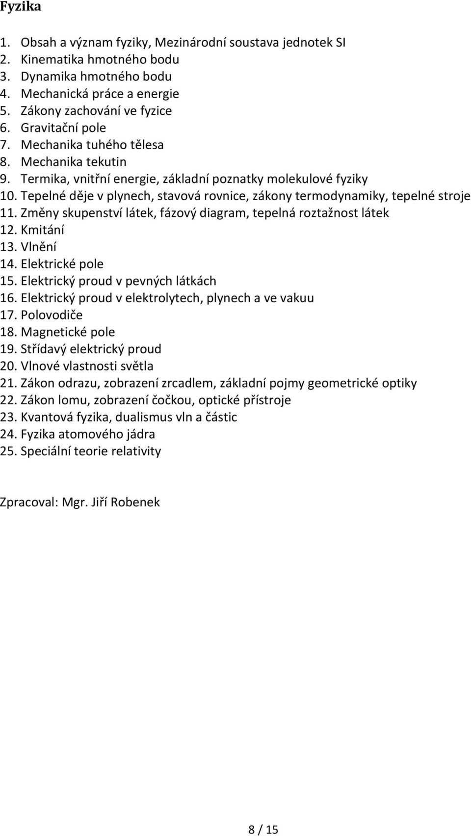 Tepelné děje v plynech, stavová rovnice, zákony termodynamiky, tepelné stroje 11. Změny skupenství látek, fázový diagram, tepelná roztažnost látek 12. Kmitání 13. Vlnění 14. Elektrické pole 15.