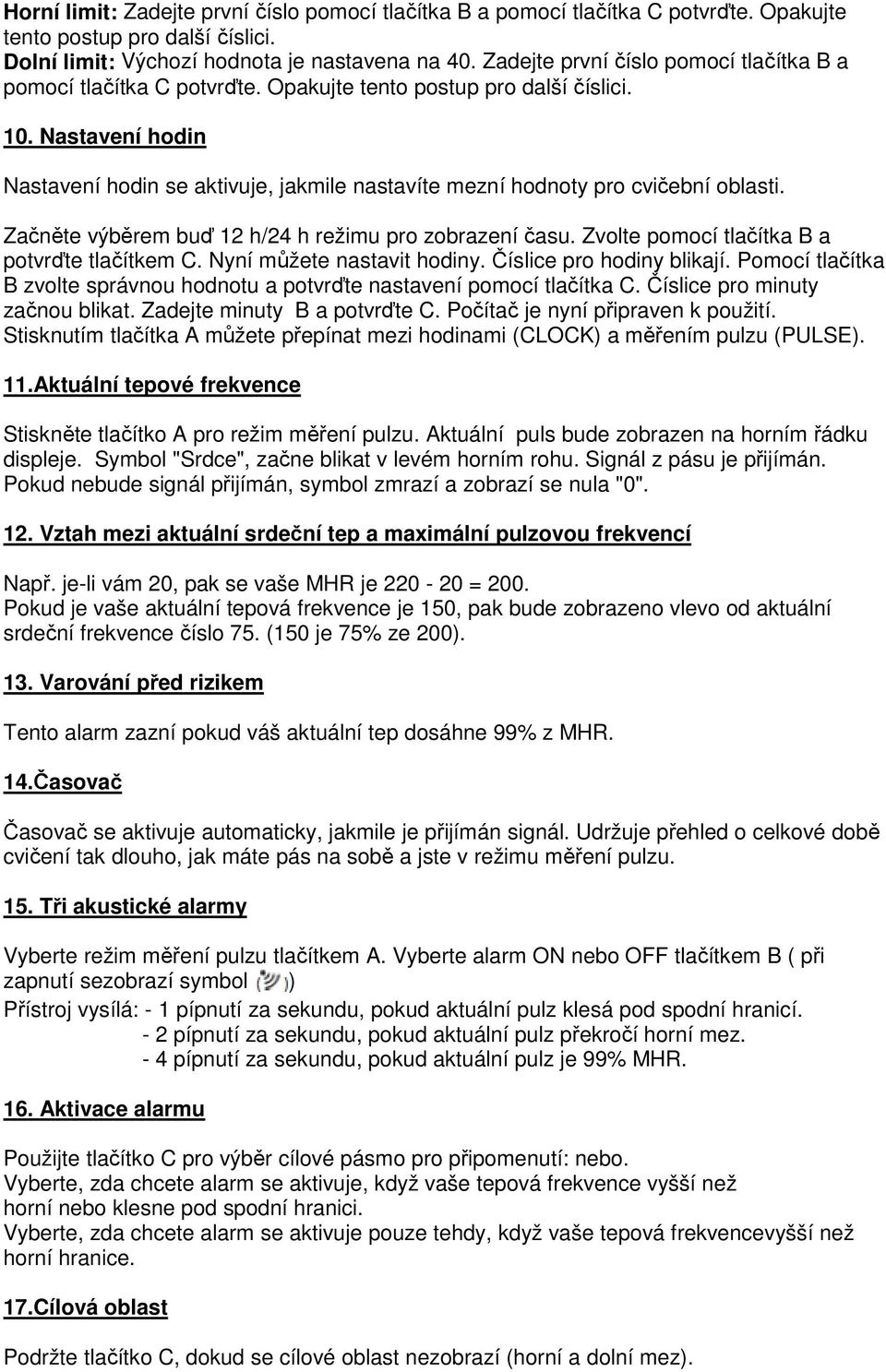 Nastavení hodin Nastavení hodin se aktivuje, jakmile nastavíte mezní hodnoty pro cvičební oblasti. Začněte výběrem buď 12 h/24 h režimu pro zobrazení času.