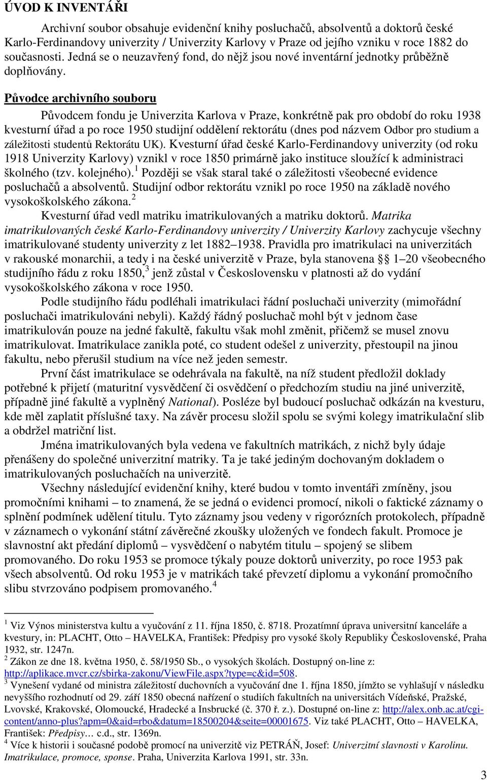 Původce archivního souboru Původcem fondu je Univerzita Karlova v Praze, konkrétně pak pro období do roku 1938 kvesturní úřad a po roce 1950 studijní oddělení rektorátu (dnes pod názvem Odbor pro