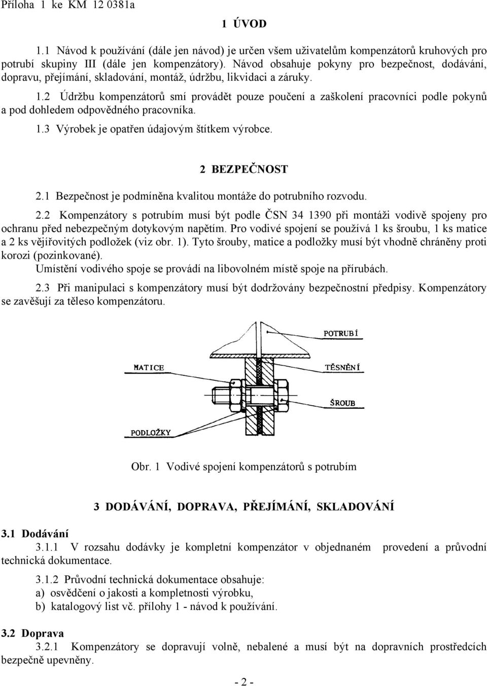 2 Údržbu kompenzátorů smí provádět pouze poučení a zaškolení pracovníci podle pokynů a pod dohledem odpovědného pracovníka. 1.3 Výrobek je opatřen údajovým štítkem výrobce. 2 BEZPEČNOST 2.