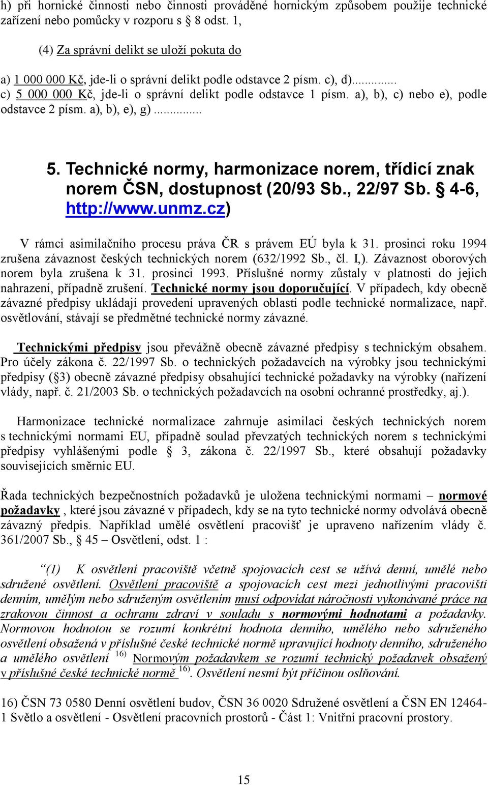 a), b), c) nebo e), podle odstavce 2 písm. a), b), e), g)... 5. Technické normy, harmonizace norem, třídicí znak norem ČSN, dostupnost (20/93 Sb., 22/97 Sb. 4-6, http://www.unmz.