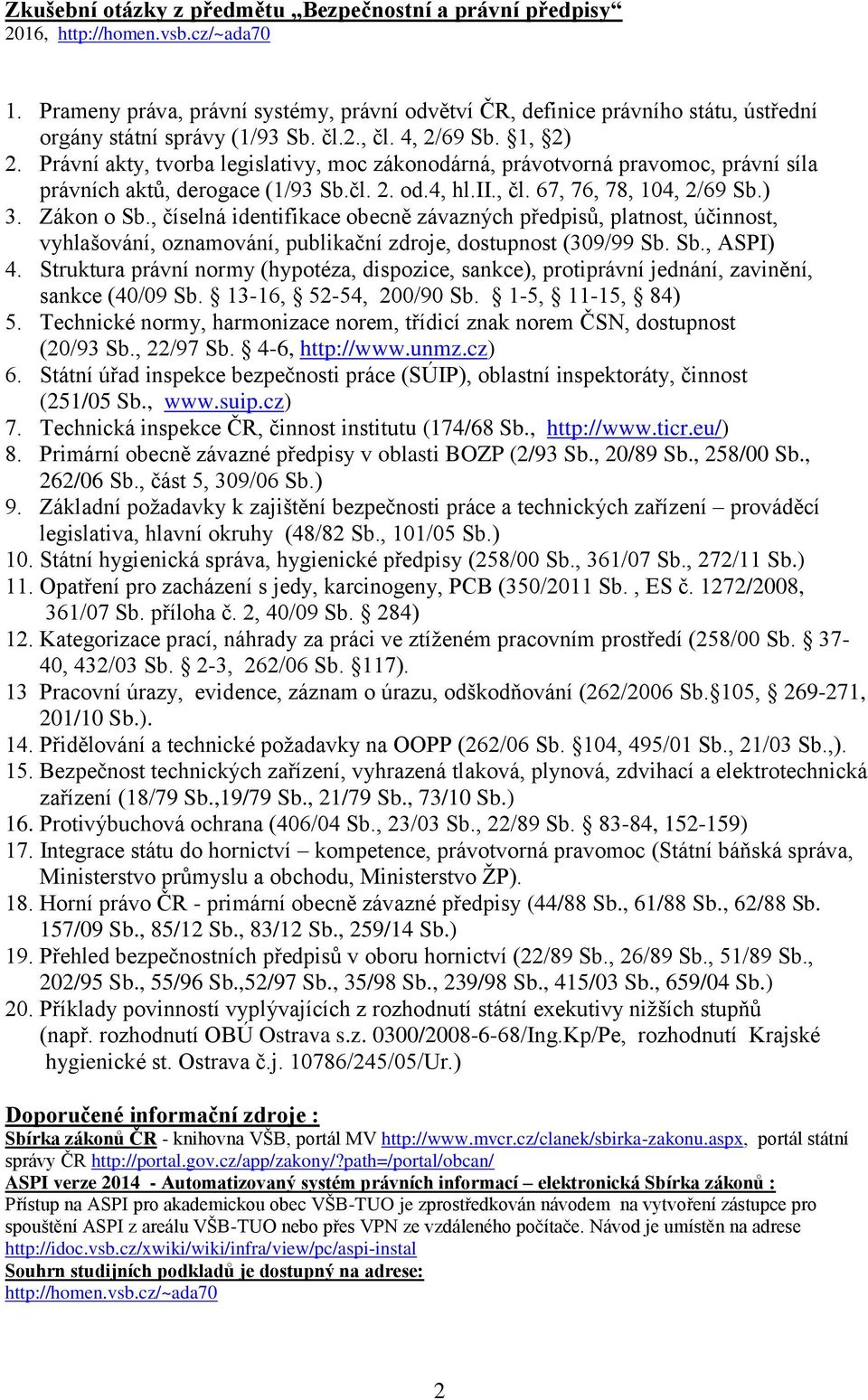 Právní akty, tvorba legislativy, moc zákonodárná, právotvorná pravomoc, právní síla právních aktů, derogace (1/93 Sb.čl. 2. od.4, hl.ii., čl. 67, 76, 78, 104, 2/69 Sb.) 3. Zákon o Sb.