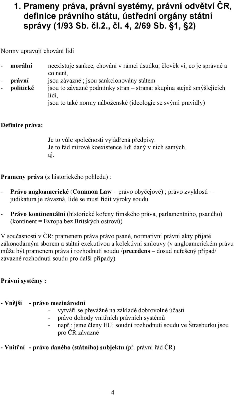 závazné podmínky stran strana: skupina stejně smýšlejících lidí, jsou to také normy náboženské (ideologie se svými pravidly) Definice práva: Je to vůle společnosti vyjádřená předpisy.