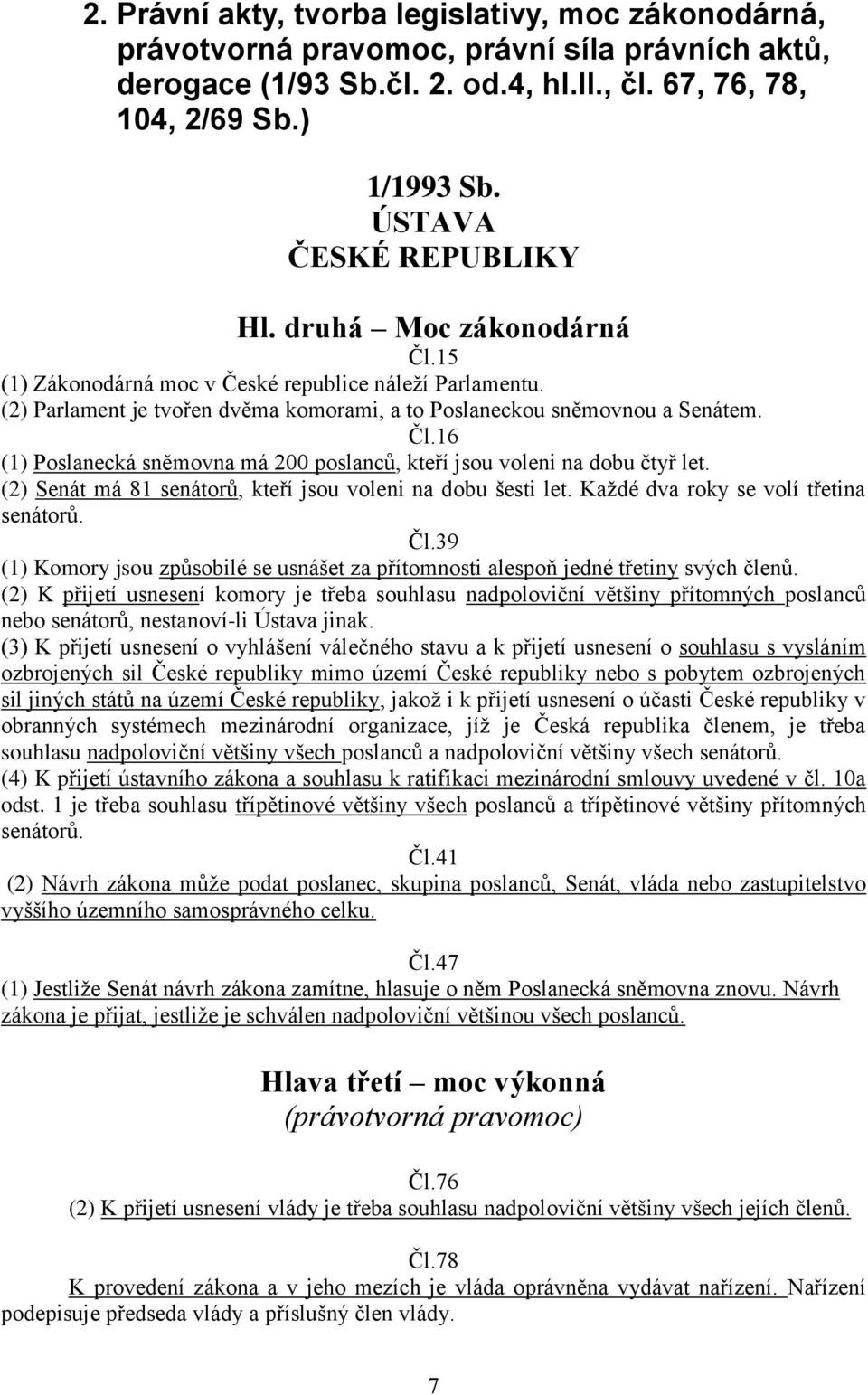 (2) Senát má 81 senátorů, kteří jsou voleni na dobu šesti let. Každé dva roky se volí třetina senátorů. Čl.39 (1) Komory jsou způsobilé se usnášet za přítomnosti alespoň jedné třetiny svých členů.