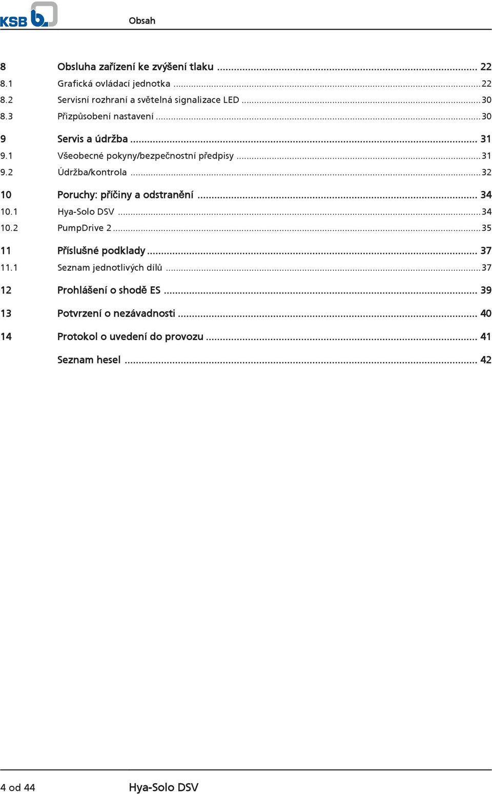 ..32 10 Poruchy: příčiny a odstranění... 34 10.1 Hya-Solo DSV...34 10.2 PumpDrive 2...35 11 Příslušné podklady... 37 11.