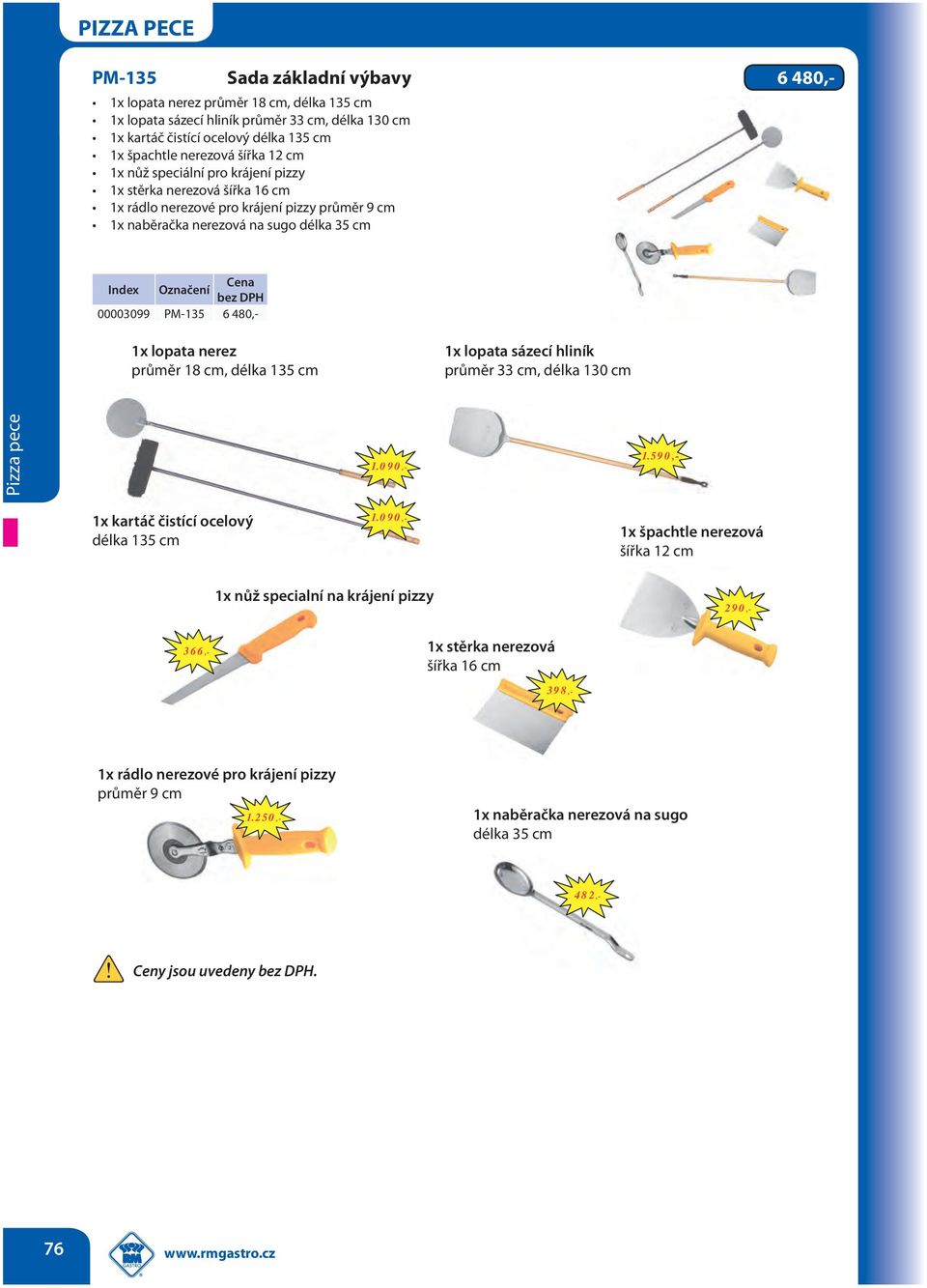 lopata sázecí hliník průměr 33, délka 130 1x kartáč čistící ocelový délka 135 1x špachtle nerezová šířka 12 1x nůž specialní na krájení pizzy 1x stěrka nerezová šířka 16 1x rádlo