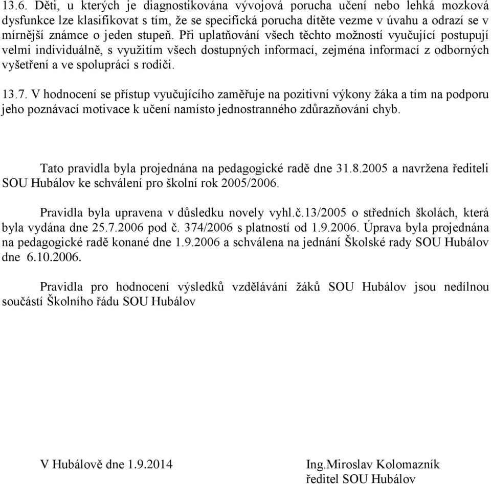 7. V hodnocení se přístup vyučujícího zaměřuje na pozitivní výkony žáka a tím na podporu jeho poznávací motivace k učení namísto jednostranného zdůrazňování chyb.